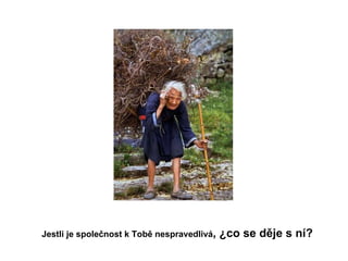 Jestli je společnost k Tobě nespravedlivá , ¿co se děje s ní?   