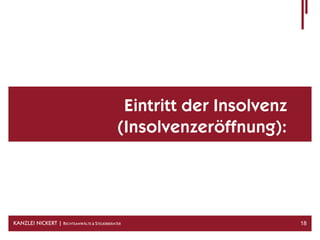 Eintritt der Insolvenz
                                             (Insolvenzeröffnung):




KANZLEI NICKERT | RECHTSANWÄLTE & STEUERBERATER                        18
 