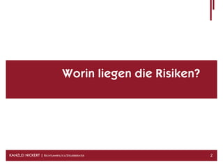 Worin liegen die Risiken?




KANZLEI NICKERT | RECHTSANWÄLTE & STEUERBERATER              2
 