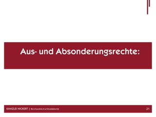 Aus- und Absonderungsrechte:




KANZLEI NICKERT | RECHTSANWÄLTE & STEUERBERATER   21
 