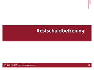 Restschuldbefreiung




KANZLEI NICKERT | RECHTSANWÄLTE & STEUERBERATER                         32
 