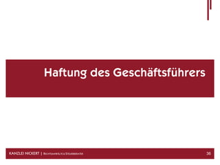 Haftung des Geschäftsführers




KANZLEI NICKERT | RECHTSANWÄLTE & STEUERBERATER      36
 