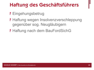 Haftung des Geschäftsführers
            Eingehungsbetrug
            Haftung wegen Insolvenzverschleppung
            gegenüber sog. Neugläubigern
            Haftung nach dem BauFordSichG




KANZLEI NICKERT | RECHTSANWÄLTE & STEUERBERATER    38
 