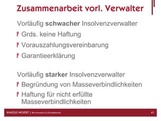 Zusammenarbeit vorl. Verwalter
        Vorläufig schwacher Insolvenzverwalter
            Grds. keine Haftung
            Vorauszahlungsvereinbarung
            Garantieerklärung

        Vorläufig starker Insolvenzverwalter
         Begründung von Masseverbindlichkeiten
         Haftung für nicht erfüllte
         Masseverbindlichkeiten
KANZLEI NICKERT | RECHTSANWÄLTE & STEUERBERATER   41
 