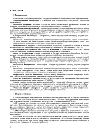 СТБ 8017-2004
2
3 Определения
В настоящем стандарте применяются следующие термины с соответствующими определениями:
Аккредитованная лаборатория – поверочная или калибровочная лаборатория, прошедшая
аккредитацию.
Влияющая величина – величина, которая не является измеряемой, но оказывает влияние на
значение измеряемой величины или на показание измерительного прибора [1].
Калибровка средств измерений – совокупность операций, устанавливающих соотношение между
значениями величины, полученными с помощью средства измерения, и соответствующим значением
величины, определенным с помощью эталона с целью определения действительных метрологиче-
ских характеристик этого средства измерений.
Калибровочная лаборатория – лаборатория, которая осуществляет калибровку средств изме-
рений (СТБ 50.01).
Примечание – В случае когда лаборатория является подразделением организации, которая занимается так-
же другой деятельностью, кроме калибровки, термин «калибровочная лаборатория» относится только к под-
разделению этой организации, которое занято процессами калибровки.
Межповерочный интервал – интервал времени, указанный в документе по поверке, в течение
которого средство измерений должно удовлетворять установленным требованиям (СТБ 8003).
Метрологическая характеристика средства измерений – характеристика одного из свойств
средства измерений, влияющих на результат измерений или его погрешность.
Орган по аккредитации – орган, признанный в Системе аккредитации Республики Беларусь,
который проводит аккредитацию лабораторий в конкретной области деятельности.
Поверка средств измерений – совокупность операций, выполненных органами метрологической
службы по определению пригодности средств измерений к применению, клеймению и (или) выдаче
документа о поверке, подтверждающих, что средство измерений удовлетворяет узаконенным требо-
ваниям (СТБ 8003).
Поверочная лаборатория – лаборатория, которая осуществляет поверку средств измерений
(СТБ 50.01).
Примечание – В случае когда лаборатория является подразделением организации, которая занимается так-
же другой деятельностью, кроме поверки, термин «поверочная лаборатория» относится только к
подразделению этой организации, которое занято процессами поверки.
Погрешность средства измерений – разность между показанием средства измерений и истин-
ным (действительным) значением измеряемой физической величины.
Средство измерений – техническое средство, используемое при измерениях и имеющее норми-
рованные метрологические характеристики (СТБ 8003).
Эталон – вещественная мера, измерительный прибор, стандартный образец или система, предна-
значенные для определения, реализации, сохранения или воспроизведения единицы одного либо не-
скольких значений величины в целях передачи их другому измерительному прибору путем сличения [1].
Эталонное средство измерений – средство измерений, предназначенное для поверки ниже-
стоящих по поверочной схеме эталонных и рабочих средств измерений.
4 Общие положения
4.1 Первоначальные межповерочные интервалы эталонов назначают при их государственных ис-
пытаниях по СТБ 8001 или метрологической аттестации по СТБ 8004. Первоначальные межповероч-
ные интервалы эталонов устанавливают в соответствии с требованиями ГОСТ 8.565.
4.2 В процессе эксплуатации эталонов и образцовых средств измерений межповерочный интер-
вал может быть пересмотрен как в сторону увеличения, так и уменьшения. Корректировку межпове-
рочных интервалов производят с целью оптимизации критериев вероятности выхода погрешности
средства измерения за допустимые значения и годовых затрат на поверку.
4.3 Межповерочный интервал эталонов может определяться адаптивно, в зависимости от реаль-
ного состояния эталона в текущее время. В этом случае дату обязательной очередной поверки эталона
не назначают.
В процессе эксплуатации эталона производят статистическую оценку его метрологических харак-
теристик на основе анализа результатов поверок, выполненных с его помощью. Очередную поверку
проводят в том случае, если оценка одной из метрологических характеристик эталона, полученная в
соответствии с разделом 5, превысит требуемую.
 