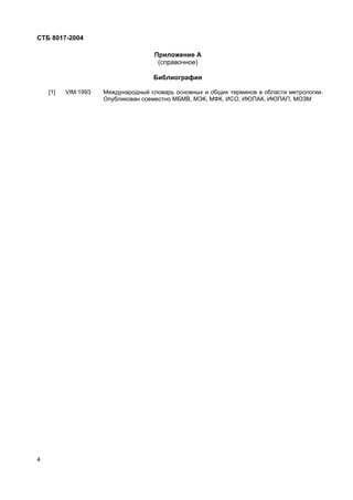 СТБ 8017-2004
4
Приложение А
(справочное)
Библиография
[1] VIM:1993 Международный словарь основных и общих терминов в области метрологии.
Опубликован совместно МБМВ, МЭК, МФК, ИСО, ИЮПАК, ИЮПАП, МОЗМ
 