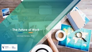 - The Future of Work -
Michael Netzley, PhD
 