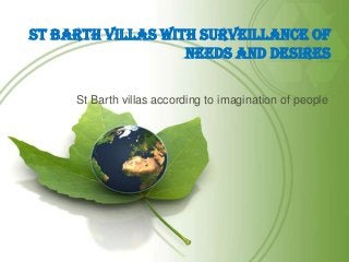 St Barth Villas With Surveillance Of
Needs And Desires
St Barth villas according to imagination of people
 