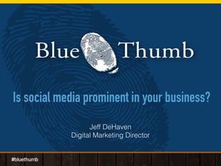 Is social media prominent in your business?
Jeff DeHaven
Digital Marketing Director
 