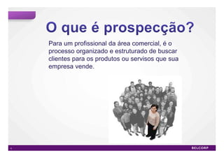 Para um profissional da área comercial, é o
    processo organizado e estruturado de buscar
    clientes para os produtos ou servisos que sua
    empresa vende.




5                                                   5
 