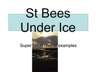 St Bees Under Ice Super Local Glacial examples 