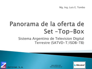 Panorama de la oferta de Set –Top-Box Sistema Argentino de Television Digital Terrestre (SATVD-T/ISDB-TB) Mg. Ing. Luis E. Tombo 