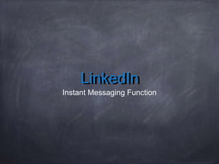 LinkedIn
Instant Messaging Function
 
