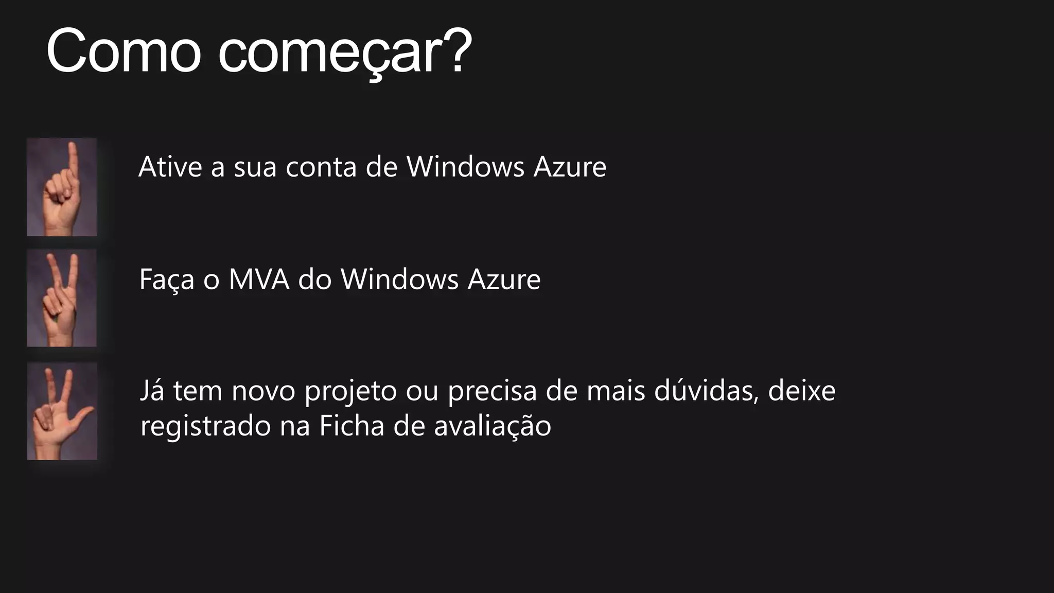 Ative a sua conta de Windows Azure
Faça o MVA do Windows Azure
Já tem novo projeto ou precisa de mais dúvidas, deixe
registrado na Ficha de avaliação
 
