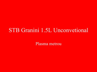 STB Granini 1.5L Unconvetional Plasma metrou 