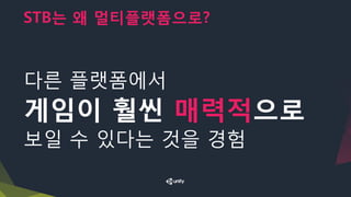 STB는 왜 멀티플랫폼으로?
다른 플랫폼에서
게임이 훨씬 매력적으로
보일 수 있다는 것을 경험
 