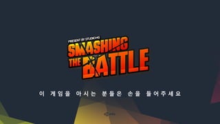 이 게 임 을 아 시 는 분 들 은 손 을 들 어 주 세 요
 