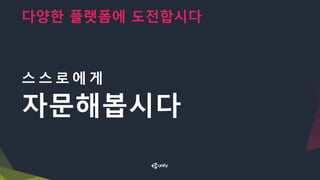 다양한 플랫폼에 도전합시다
스 스 로 에 게
자문해봅시다
 