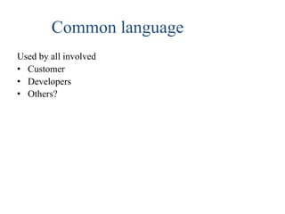 Common language
Used by all involved
• Customer
• Developers
• Others?
 