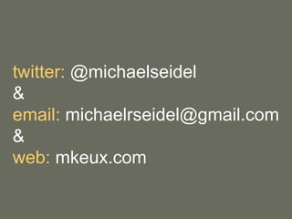 twitter:  @michaelseidel &  email:  [email_address] & web:  mkeux.com 