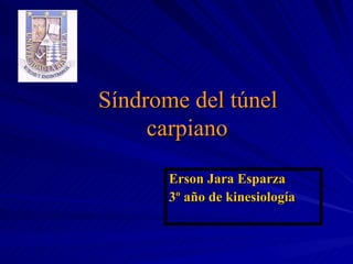 Síndrome del túnel carpiano


           Erson Jara Esparza
           3º año de kinesiología
 