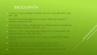 BIBLIOGRAFÍA
 1. Fauci A. Reumatología. Harrison. Ed. Mc. Graw-Hill. 2007. pág.
299 – 300
 Escofet R. Reumatología en la...