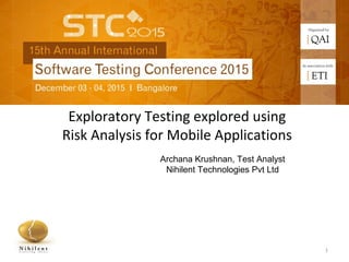 Archana Krushnan, Test Analyst
Nihilent Technologies Pvt Ltd
1
Exploratory Testing explored using
Risk Analysis for Mobile Applications
 