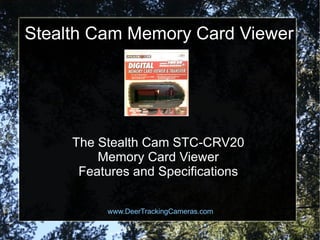 Stealth Cam Memory Card Viewer www.DeerTrackingCameras.com The Stealth Cam STC-CRV20 Memory Card Viewer Features and Specifications 