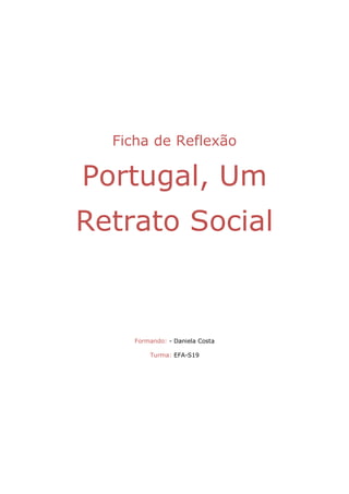 Ficha de Reflexão

Portugal, Um
Retrato Social


     Formando: - Daniela Costa

         Turma: EFA-S19
 