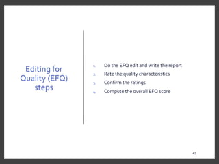 Editing for
Quality (EFQ)
steps
1. Do the EFQ edit and write the report
2. Rate the quality characteristics
3. Confirm the ratings
4. Compute the overall EFQ score
42
 