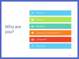 Who are
you?
6
66
Writers?
Editors?
Managers?
Liberal arts? Science/tech/IT?
Companies?
Why here?
 