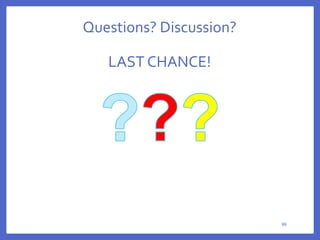 Questions? Discussion?
LAST CHANCE!
99
 