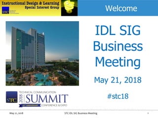 May 21, 2018 STC IDL SIG Business Meeting 1
IDL SIG
Business
Meeting
May 21, 2018
Welcome
#stc18
 