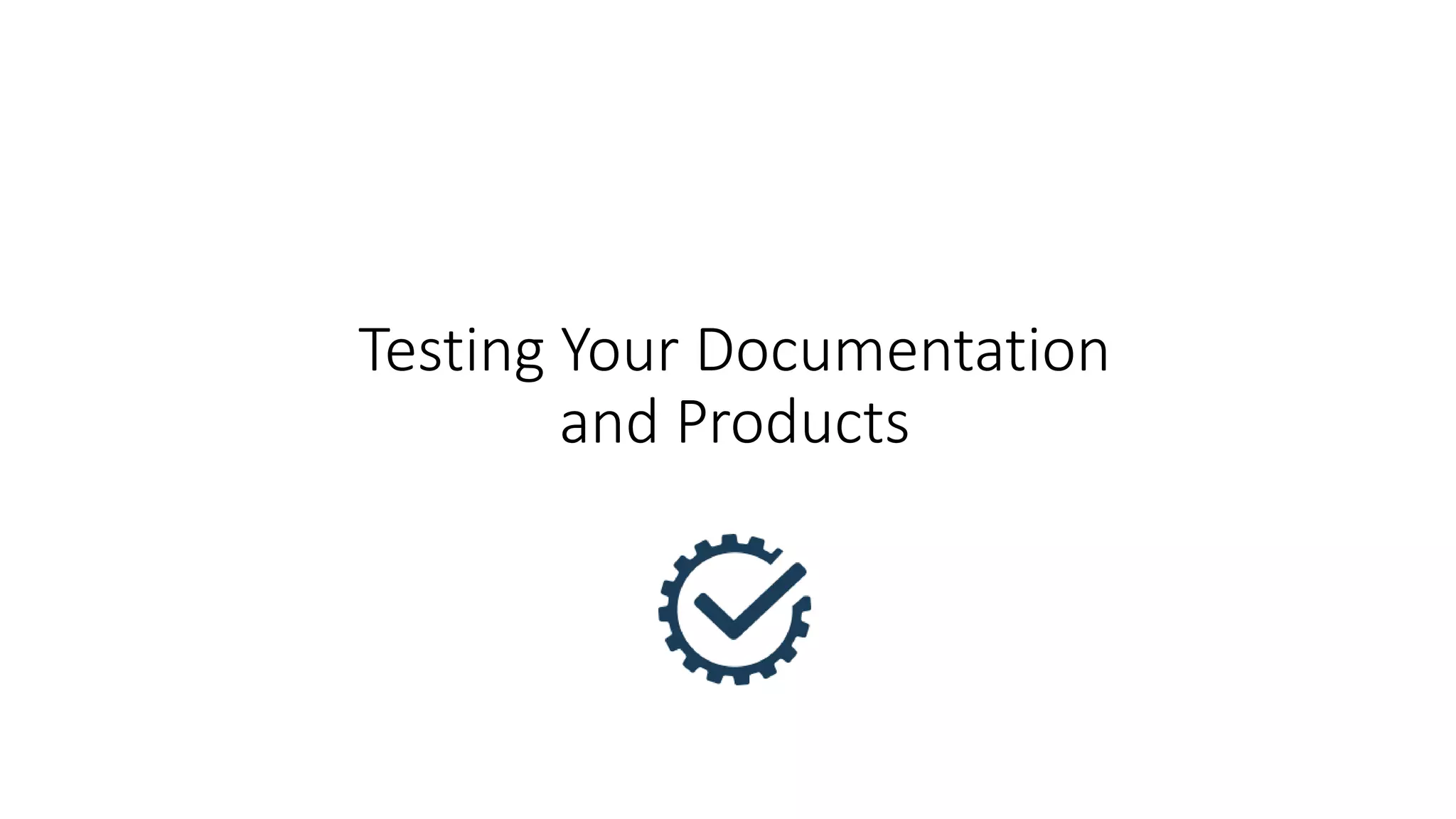 Testing Your Documentation
and Products
 