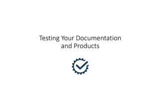 Testing Your Documentation
and Products
 