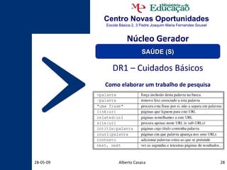 Centro Novas Oportunidades Escola Básica 2, 3 Padre Joaquim Maria Fernandes Sousel Alberto Casaca 10-06-09 DR1 – Cuidados Básicos Como elaborar um trabalho de pesquisa Núcleo Gerador SAÚDE (S) 