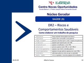 Centro Novas Oportunidades Escola Básica 2, 3 Padre Joaquim Maria Fernandes Sousel Alberto Casaca 10-06-09 DR2 – Riscos e Comportamentos Saudáveis Como elaborar um trabalho de pesquisa Núcleo Gerador SAÚDE (S) 