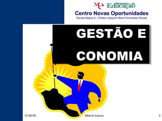 Centro Novas Oportunidades Escola Básica 2, 3 Padre Joaquim Maria Fernandes Sousel Alberto Casaca 09-06-09 GESTÃO E CONOMIA 