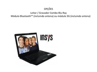 OPÇÕES Leitor / Gravador Combo Blu-Ray  Módulo Bluetooth™ (incluindo antena) ou módulo 3G (incluindo antena) 