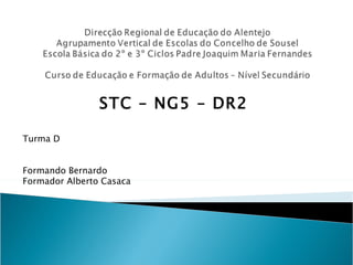 STC – NG5 – DR2 Turma D Formando Bernardo  Formador Alberto Casaca 