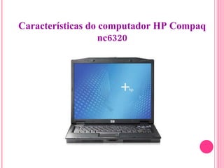 Características do computador HP Compaq nc6320 