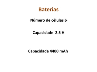 Baterias Número de células 6 Capacidade  2.5 H   Capacidade 4400 mAh  