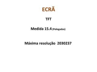 ECRÃ TFT  Medida 15.4  (Polegadas)   Máxima resolução  2030237    