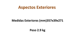 Aspectos Exteriores  Medidas Exteriores (mm)357x39x271 Peso 2.9 kg 