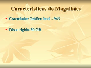 Características do Magalhães Controlador Gráfico Intel - 945  Disco rígido-30 GB  