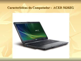 Características do Computador -  ACER 5620ZG 