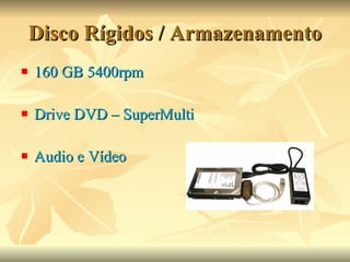 Disco Rígidos / Armazenamento 160 GB 5400rpm Drive DVD – SuperMulti Audio e Vídeo 