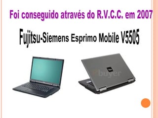 Fujitsu-Siemens Esprimo Mobile V5505 Foi conseguido através do R.V.C.C. em 2007 