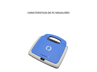 CARACTERISTICAS DO PC MAGALHÃES 