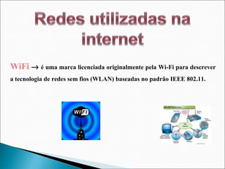 WiFi     é uma marca licenciada originalmente pela Wi-Fi para descrever a tecnologia de redes sem fios (WLAN) baseadas no padrão IEEE 802.11. 